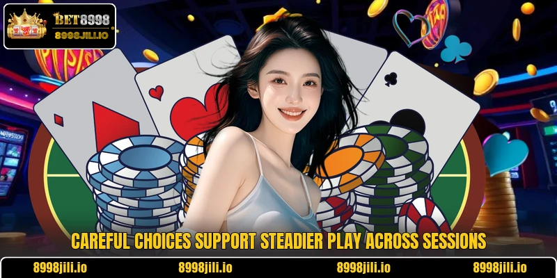 Careful choices support steadier play across sessions