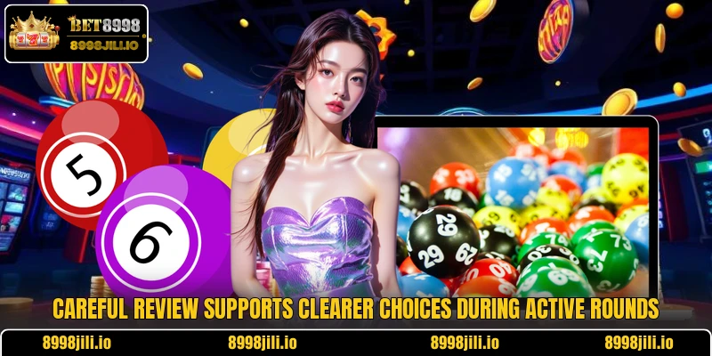 Careful review supports clearer choices during active rounds Careful review supports clearer choices during active rounds