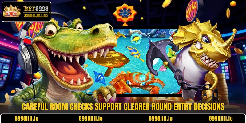 Careful room checks support clearer round entry decisions